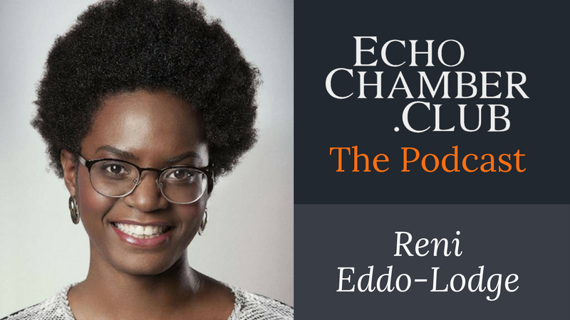 Reni Eddo-Lodge Echo Chamber Club Podcast