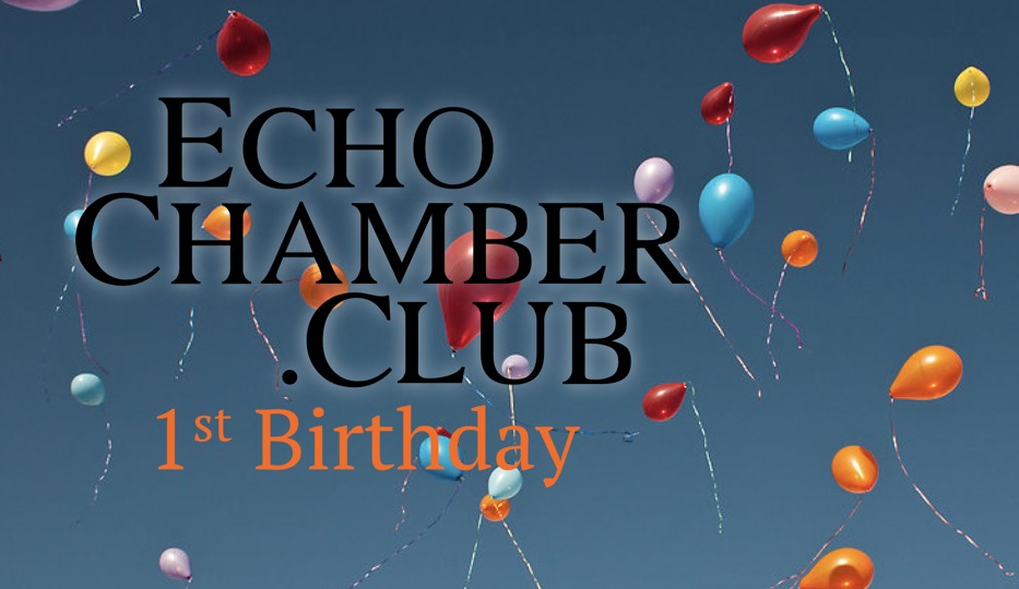 First Year Round Up – It’s The Echo Chamber Club’s 1st Birthday